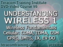 DVD Video Course V6 - Understanding Wireless 1: Wireless Fundamentals • Cellular: CDMA, TDMA, GSM, GPRS • 3G: UMTS, CDMA2000, 1X, 1XEV-DO • Wireless Web - preview